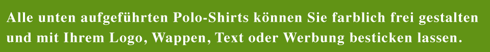 Alle unten aufgeführten Polo-Shirts können Sie farblich frei gestalten und mit Ihrem Logo, Wappen, Text oder Werbung besticken lassen.